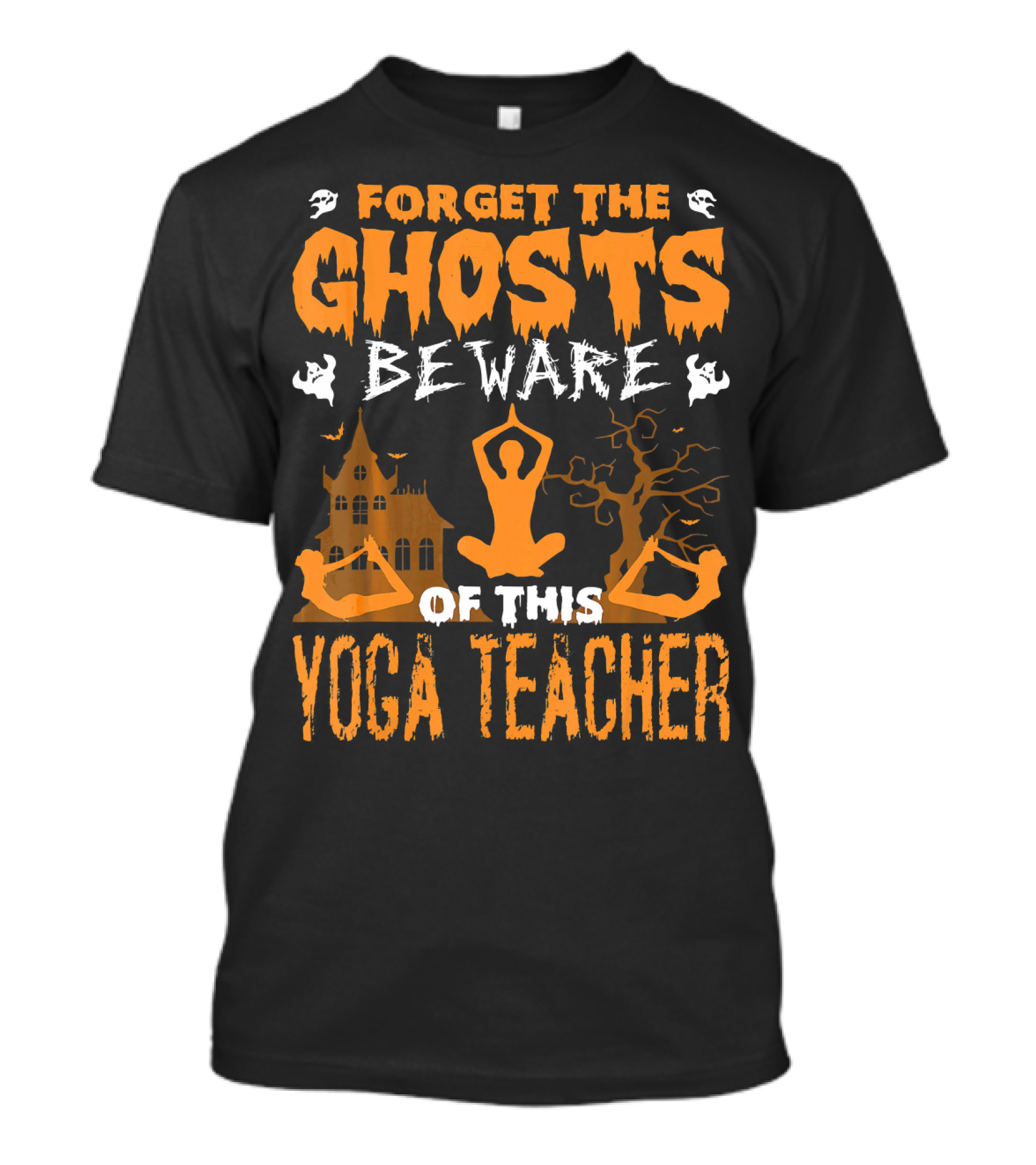 FORGET THE GHOSTS BEWARE OF THIS YOGA TEACHER T-Shirt