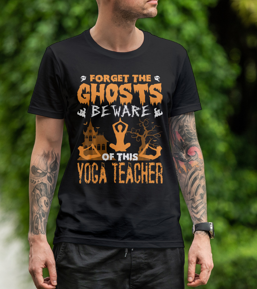 FORGET THE GHOSTS BEWARE OF THIS YOGA TEACHER T-Shirt