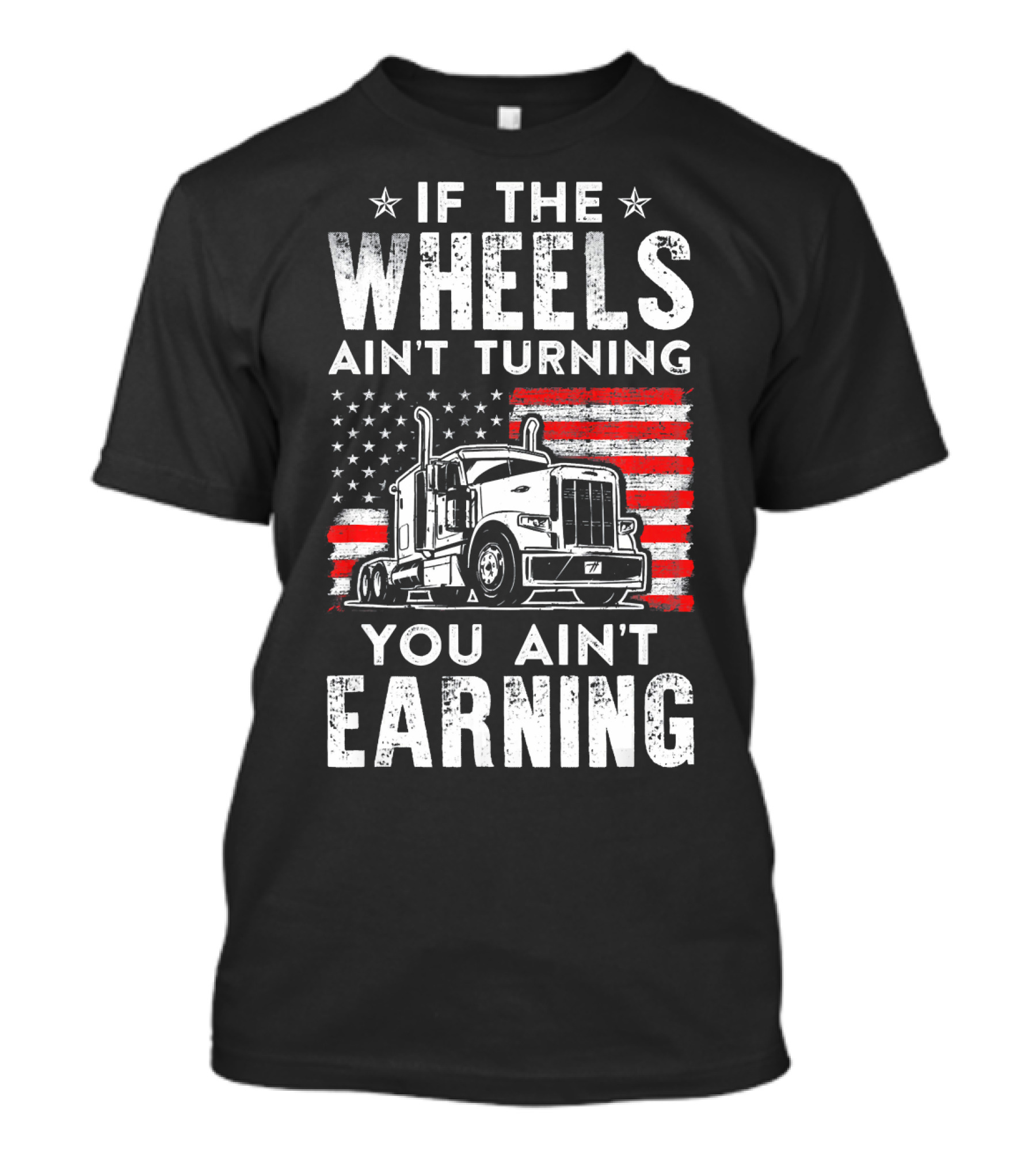 If The Wheels Ain't Turning You Ain't Earning Truck Driver USA Truck T-Shirt