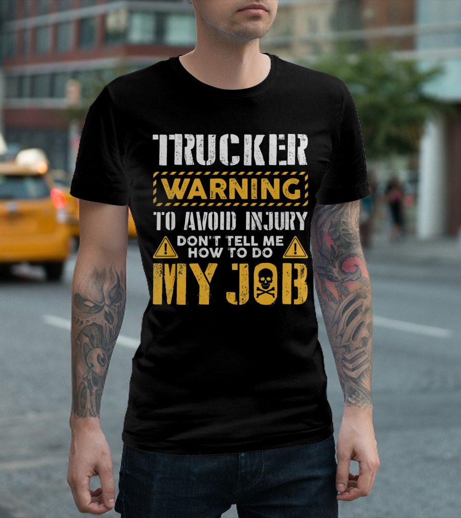 Trucker Warning To Avoid Injury Don't Tell Me How To Do My Job T-Shirt