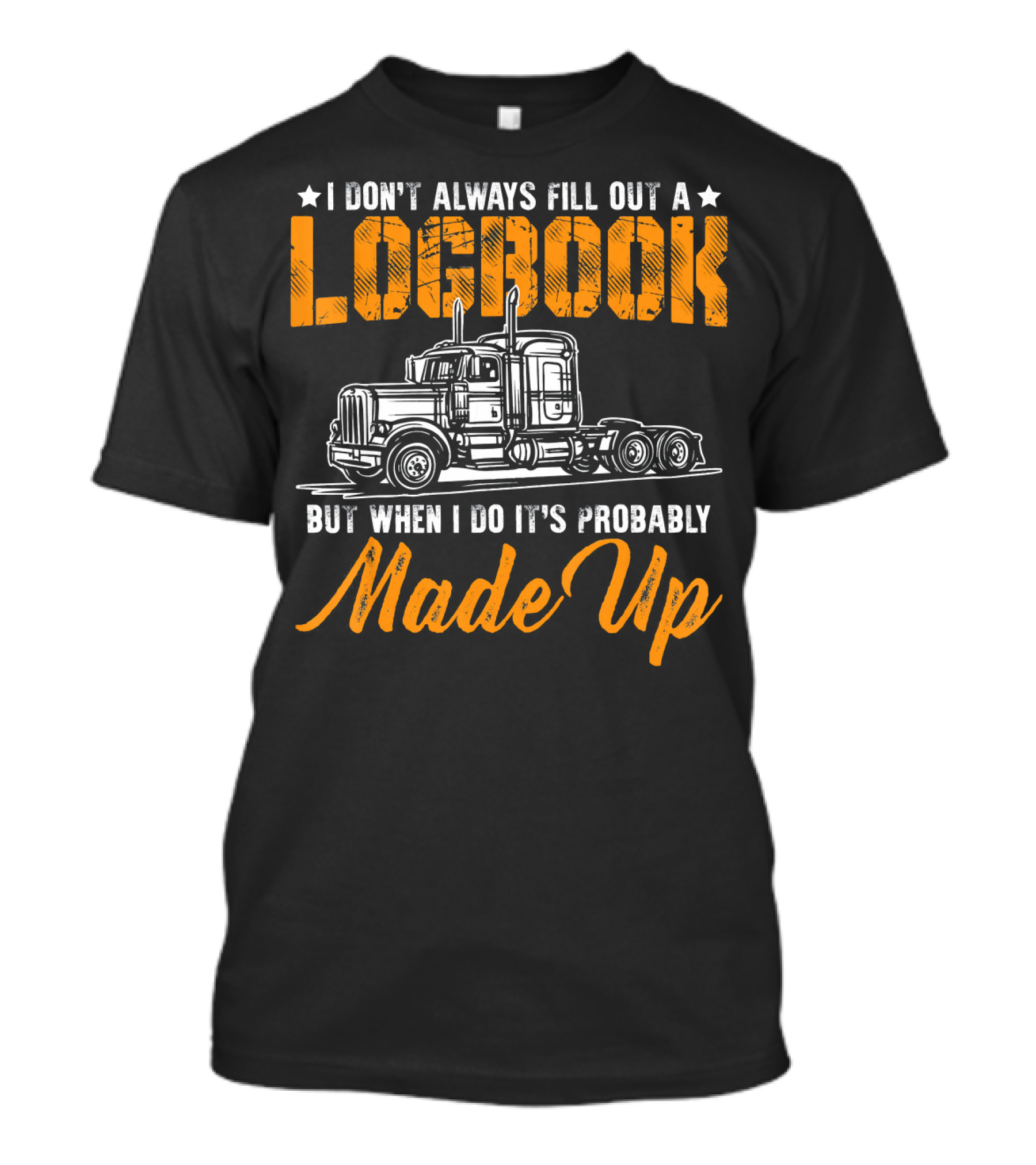 I Don't Always Fill Out A Logbook But When I Do It's Probably Made Up Trucker Driver T-Shirt