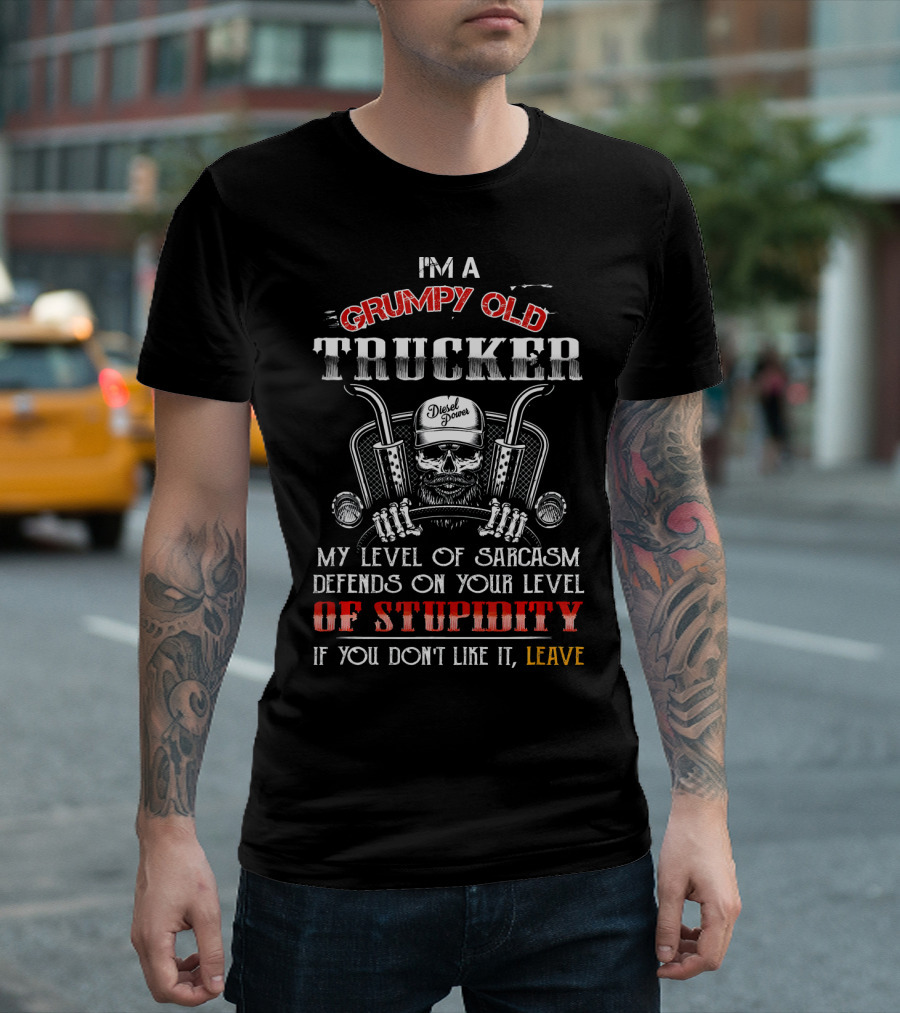 I'm a Grumpy Old Trucker My Level of Sarcasm Depends on Your Level of Stupidity If You Don't Like It, Leave T-Shirt