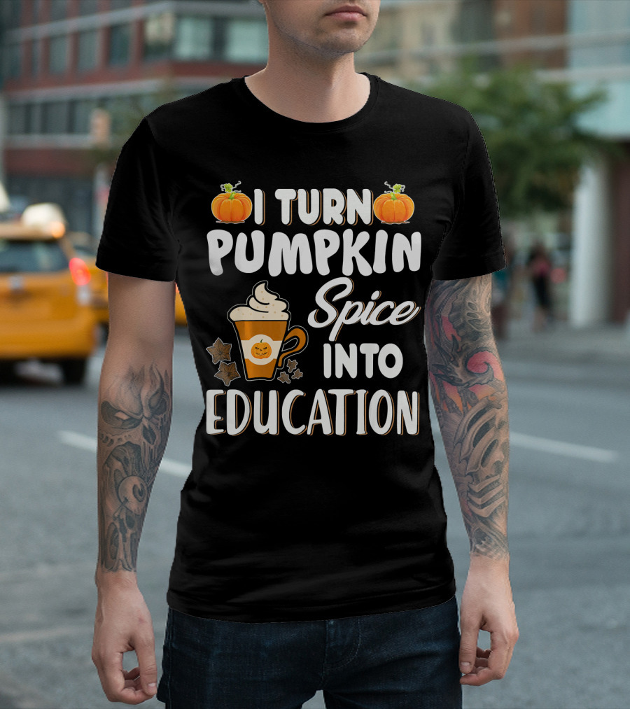 I Turn Pumpkin Spice Into Education Halloween T-Shirt