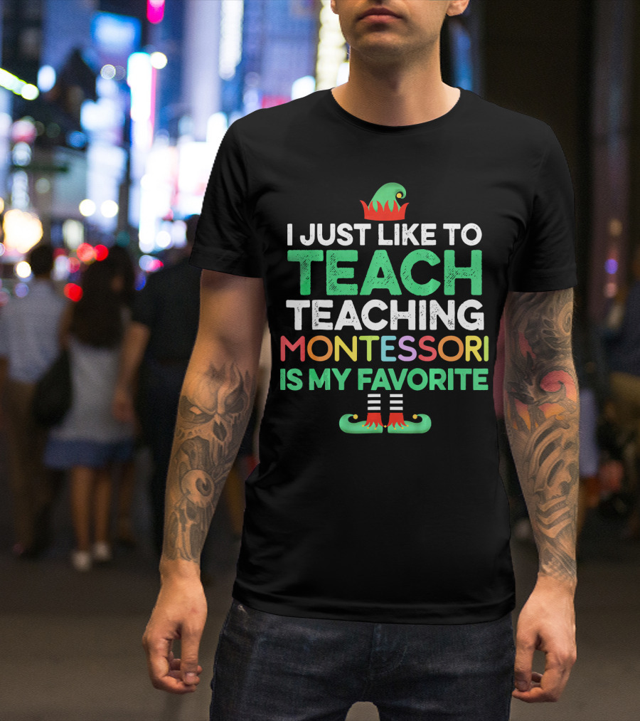 I Just Like To Teach Teaching Montessori Is My Favorite Elf T-Shirt