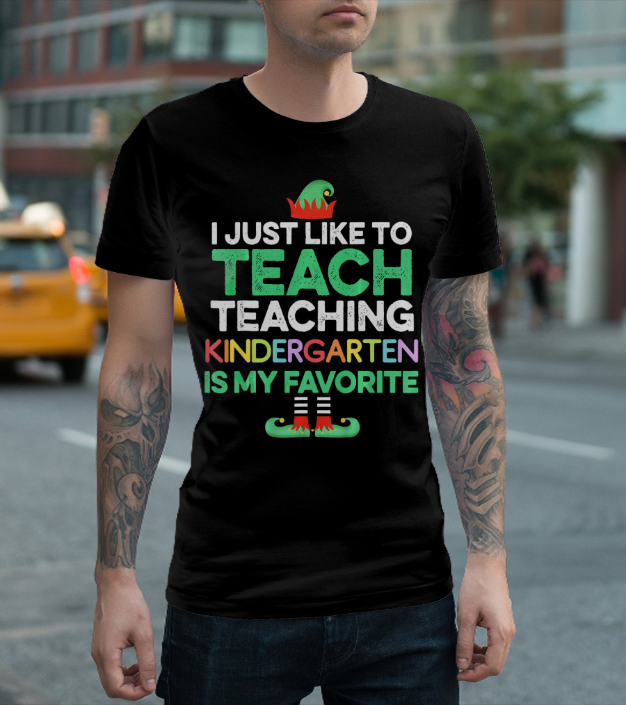 I Just Like To Teach Teaching Kindergarten Is My Favorite Elf Hat Shoes T-Shirt