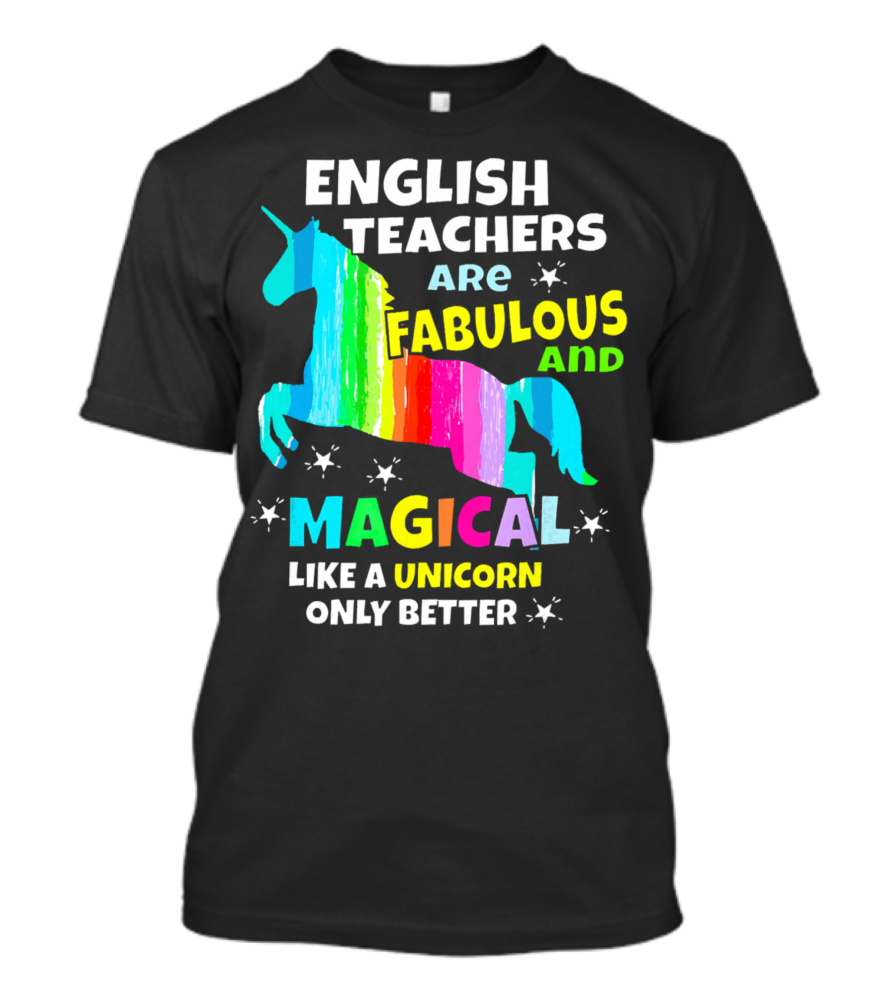 English Teachers Are Fabulous And Magical Like A Unicorn Only Better T-Shirt