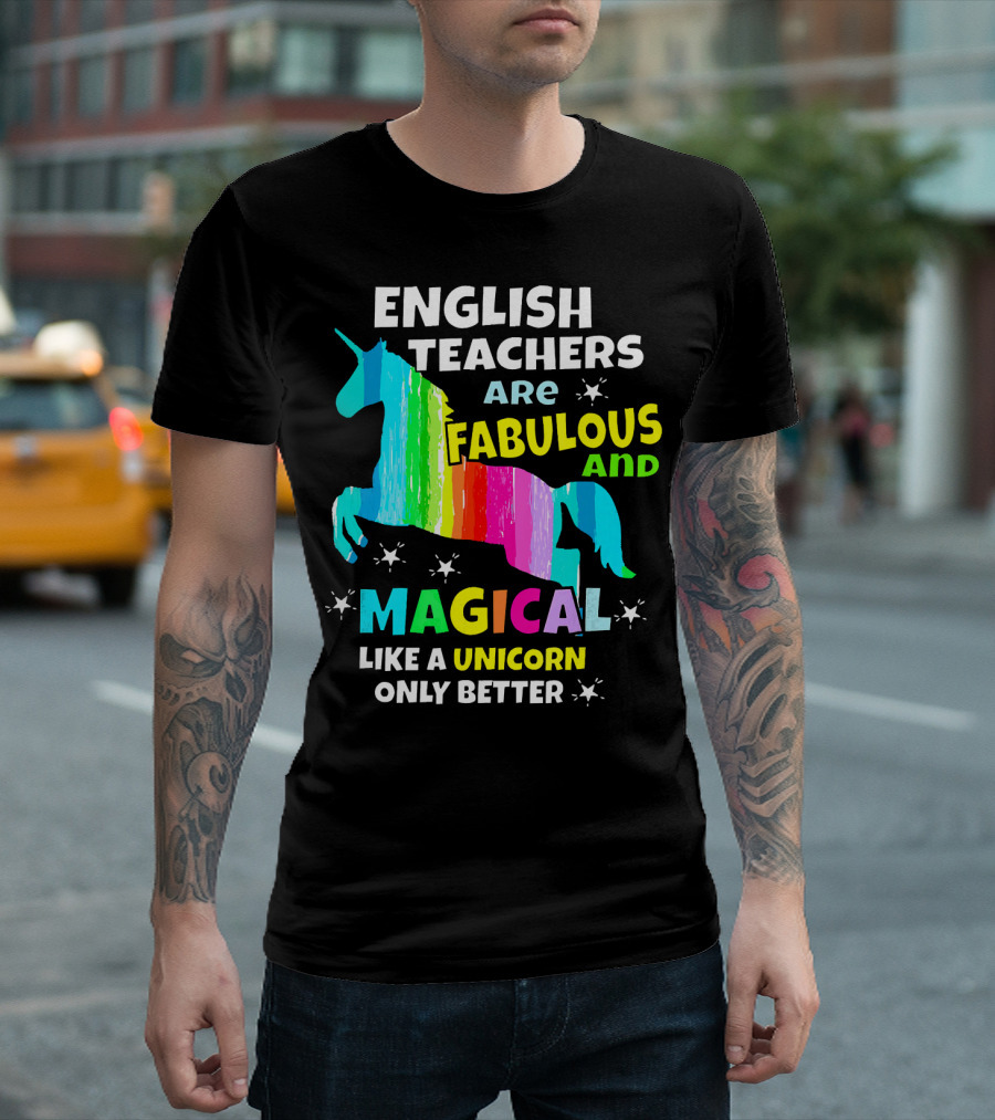 English Teachers Are Fabulous And Magical Like A Unicorn Only Better T-Shirt