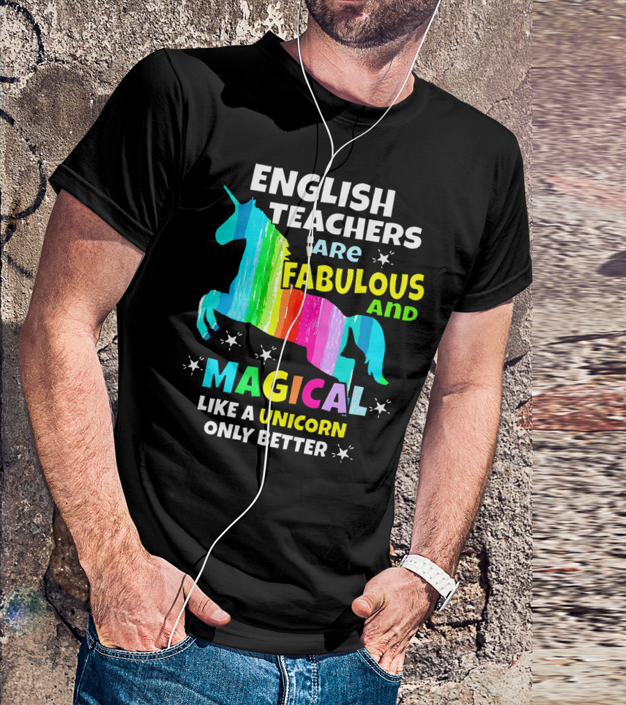 English Teachers Are Fabulous And Magical Like A Unicorn Only Better T-Shirt