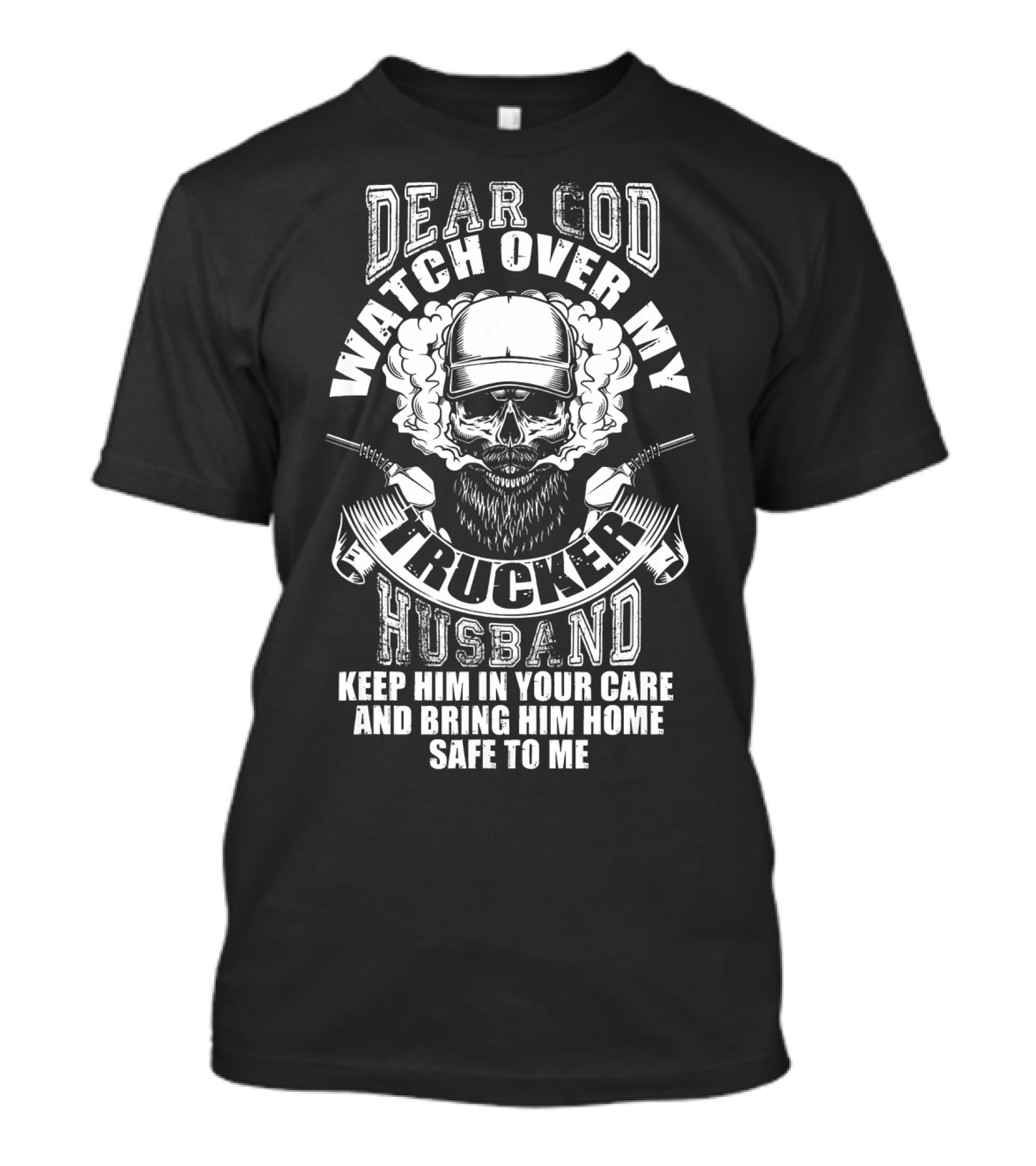 Dear God Watch Over My Trucker Husband Keep Him In Your Care And Bring Him Home Safe To Me T-Shirt