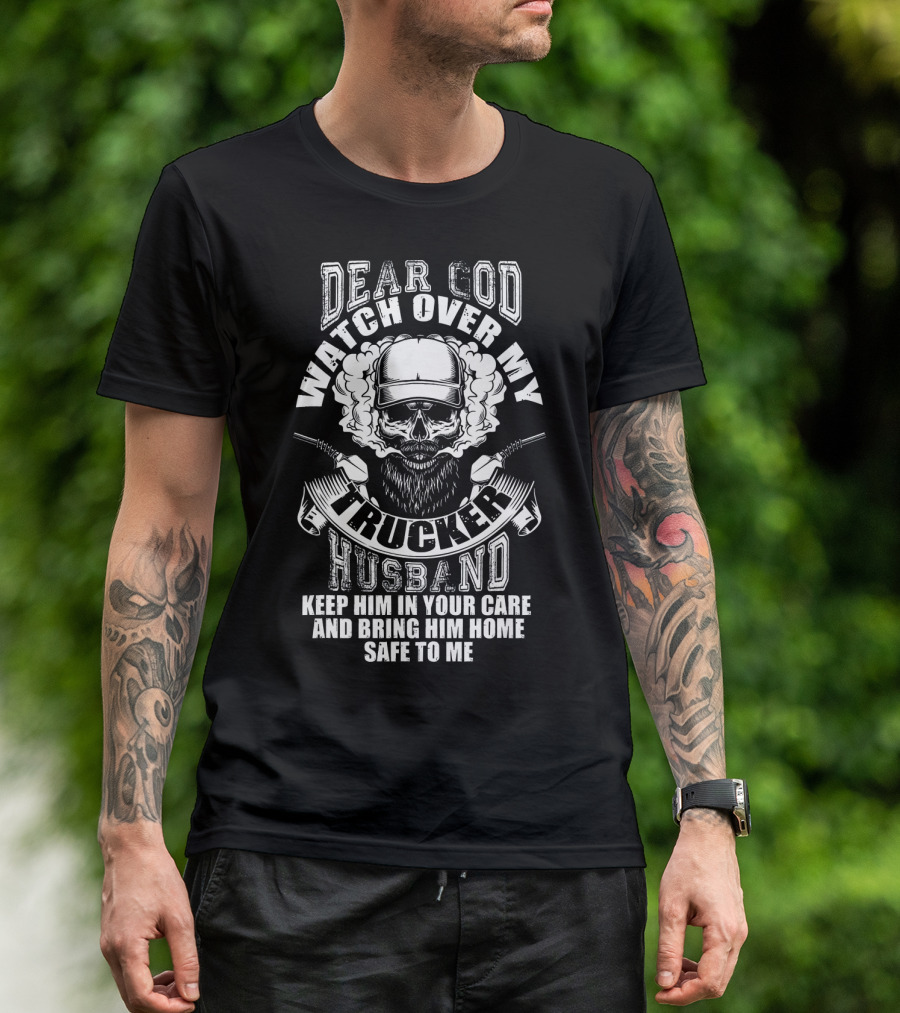 Dear God Watch Over My Trucker Husband Keep Him In Your Care And Bring Him Home Safe To Me T-Shirt