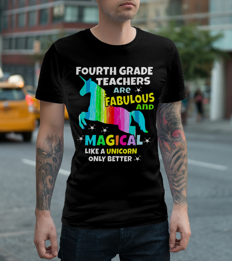 Fourth Grade Teachers Are Fabulous And Magical Like A Unicorn Only Better T-Shirt