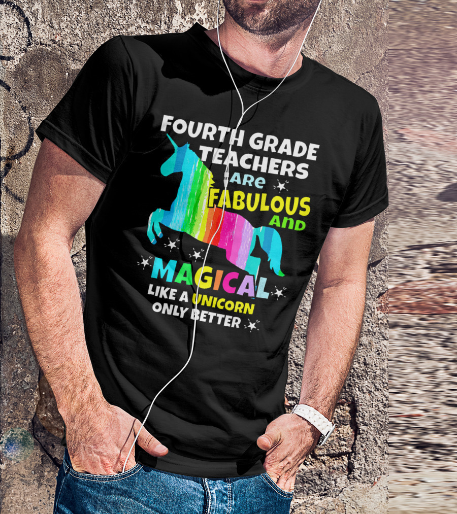 Fourth Grade Teachers Are Fabulous And Magical Like A Unicorn Only Better T-Shirt
