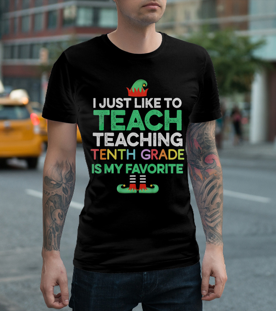 I Just Like To Teach Teaching Tenth Grade Is My Favorite Elf Hat And Shoes T-Shirt