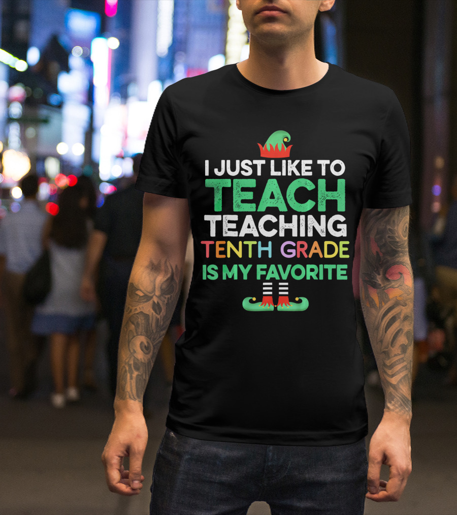 I Just Like To Teach Teaching Tenth Grade Is My Favorite Elf Hat And Shoes T-Shirt