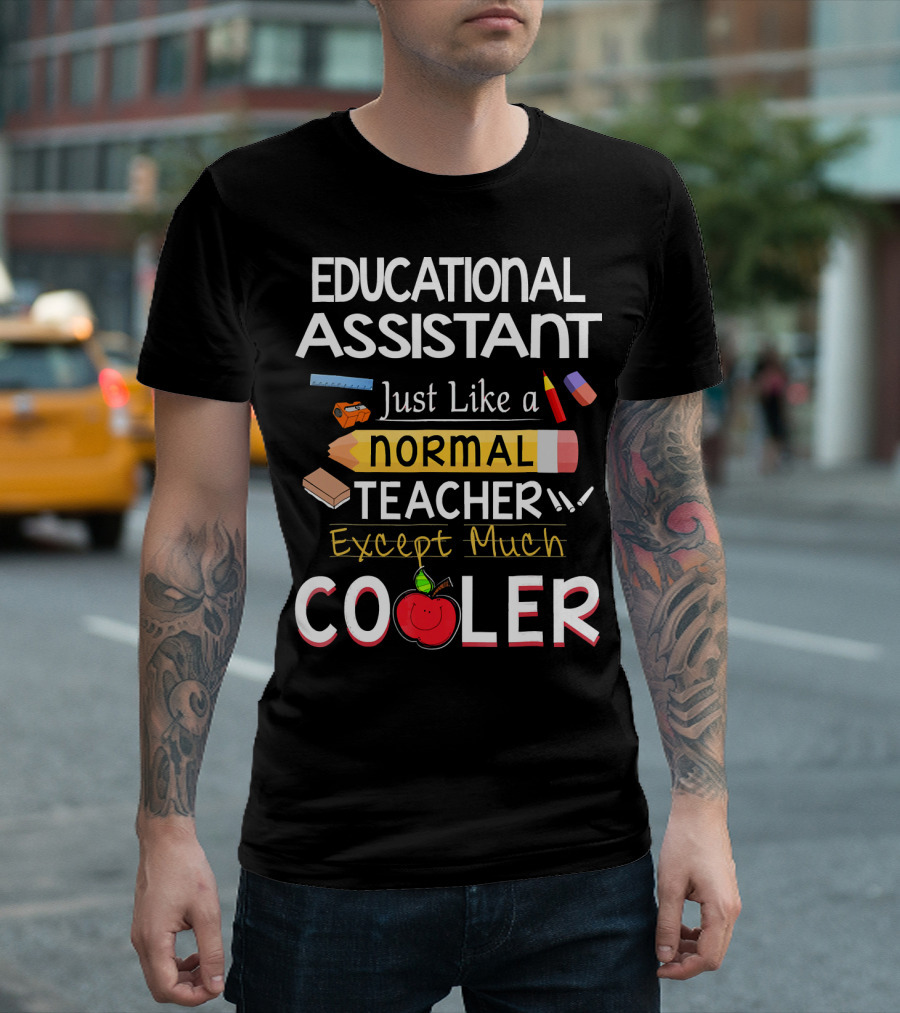 Educational Assistant Just Like A Normal Teacher Except Much Cooler T-Shirt
