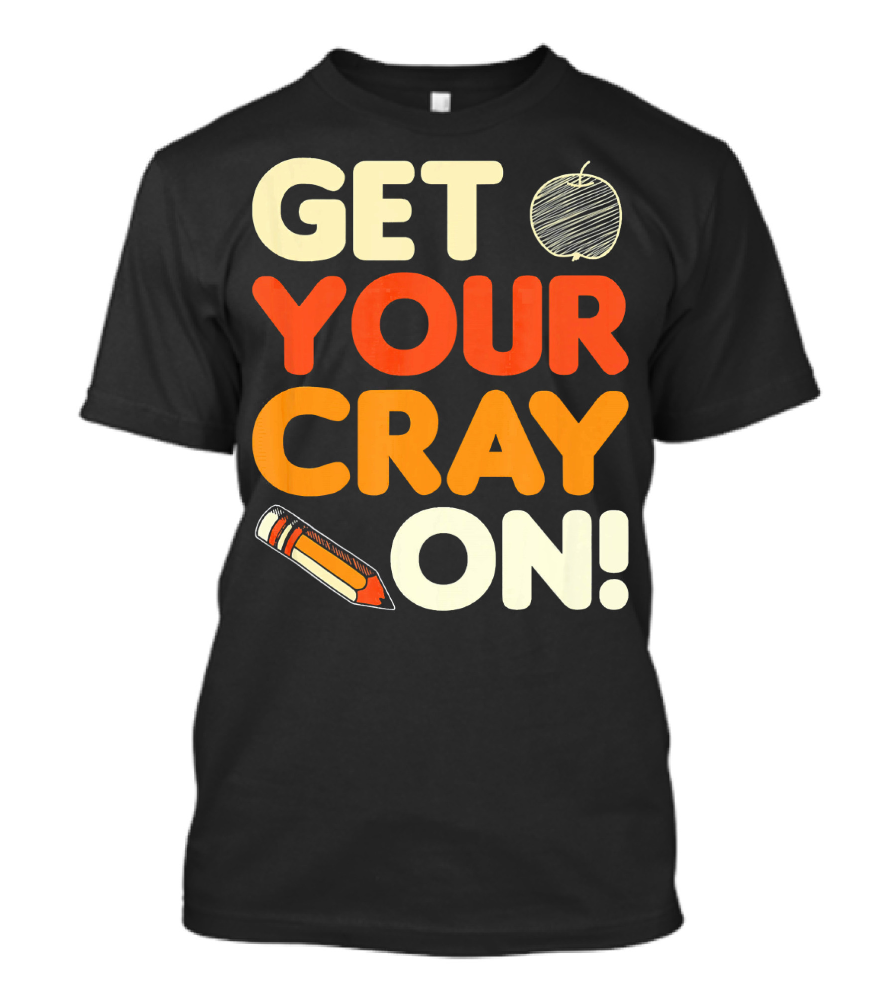 Get Your Cray On Teacher Student Back To School Pencil Apple T-Shirt