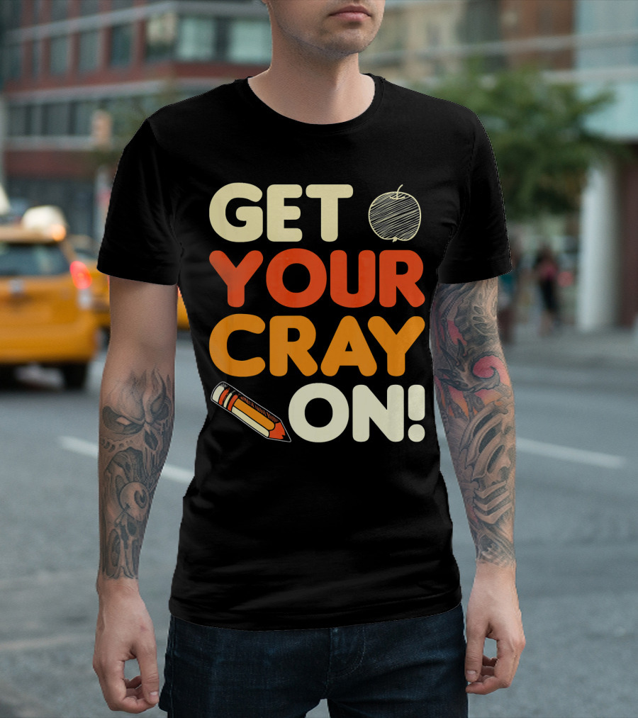 Get Your Cray On Teacher Student Back To School Pencil Apple T-Shirt