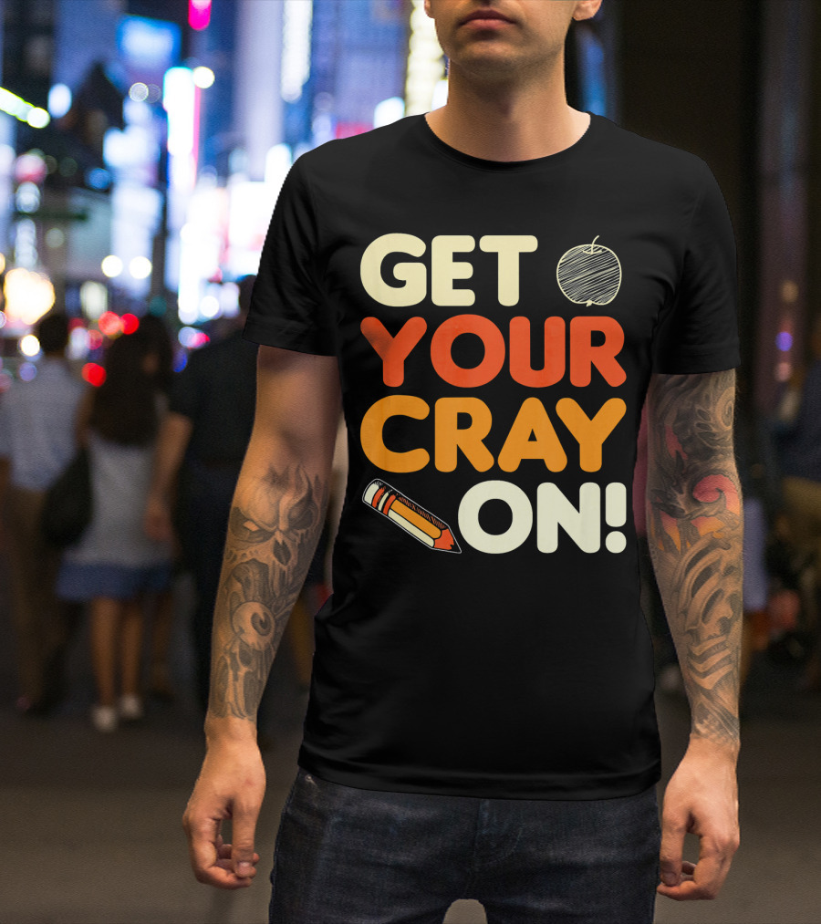 Get Your Cray On Teacher Student Back To School Pencil Apple T-Shirt