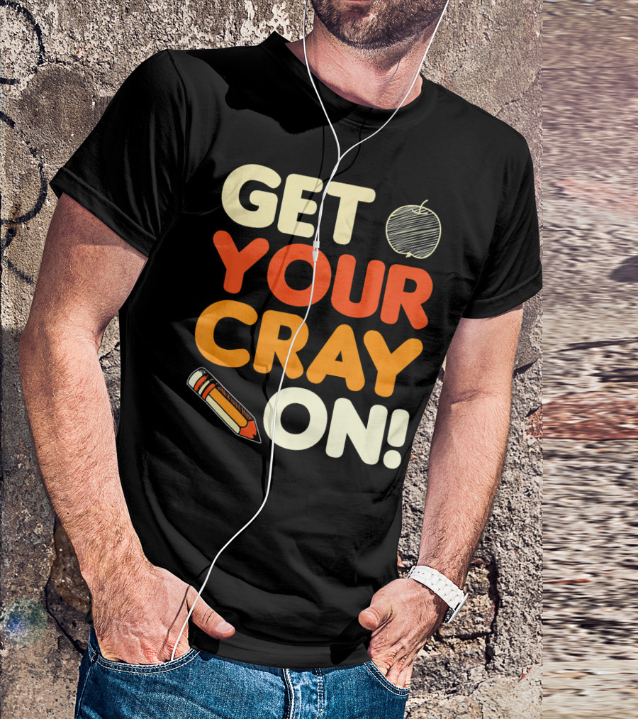 Get Your Cray On Teacher Student Back To School Pencil Apple T-Shirt