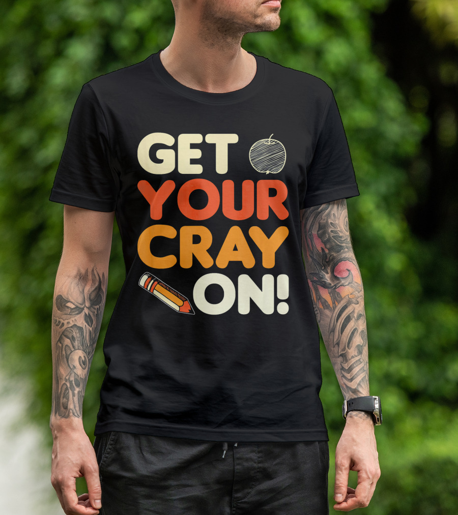 Get Your Cray On Teacher Student Back To School Pencil Apple T-Shirt