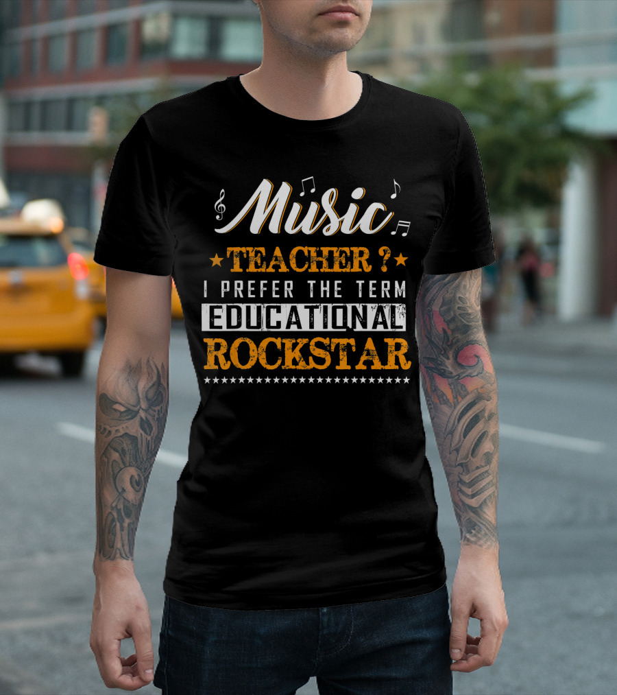 Music Teacher I Prefer the Term Educational Rockstar T-Shirt