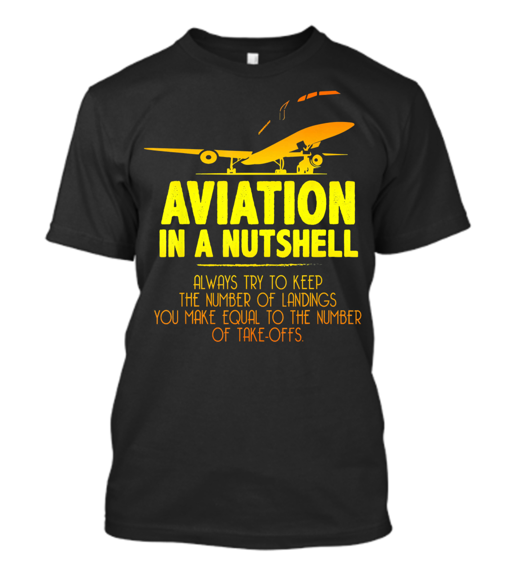 Aviation In A Nutshell Always Try To Keep The Number Of Landings You Make Equal To The Number Of Take-Offs T-Shirt
