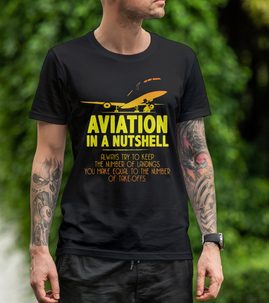 Aviation In A Nutshell Always Try To Keep The Number Of Landings You Make Equal To The Number Of Take-Offs T-Shirt