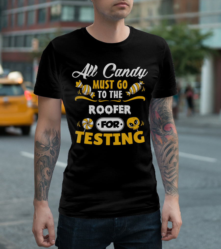 All Candy Must Go to the Roofer for Testing T-Shirt
