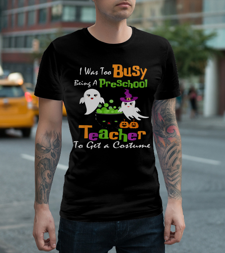 I Was Too Busy Being A Preschool Teacher Ghost Witch Halloween Costume T-Shirt