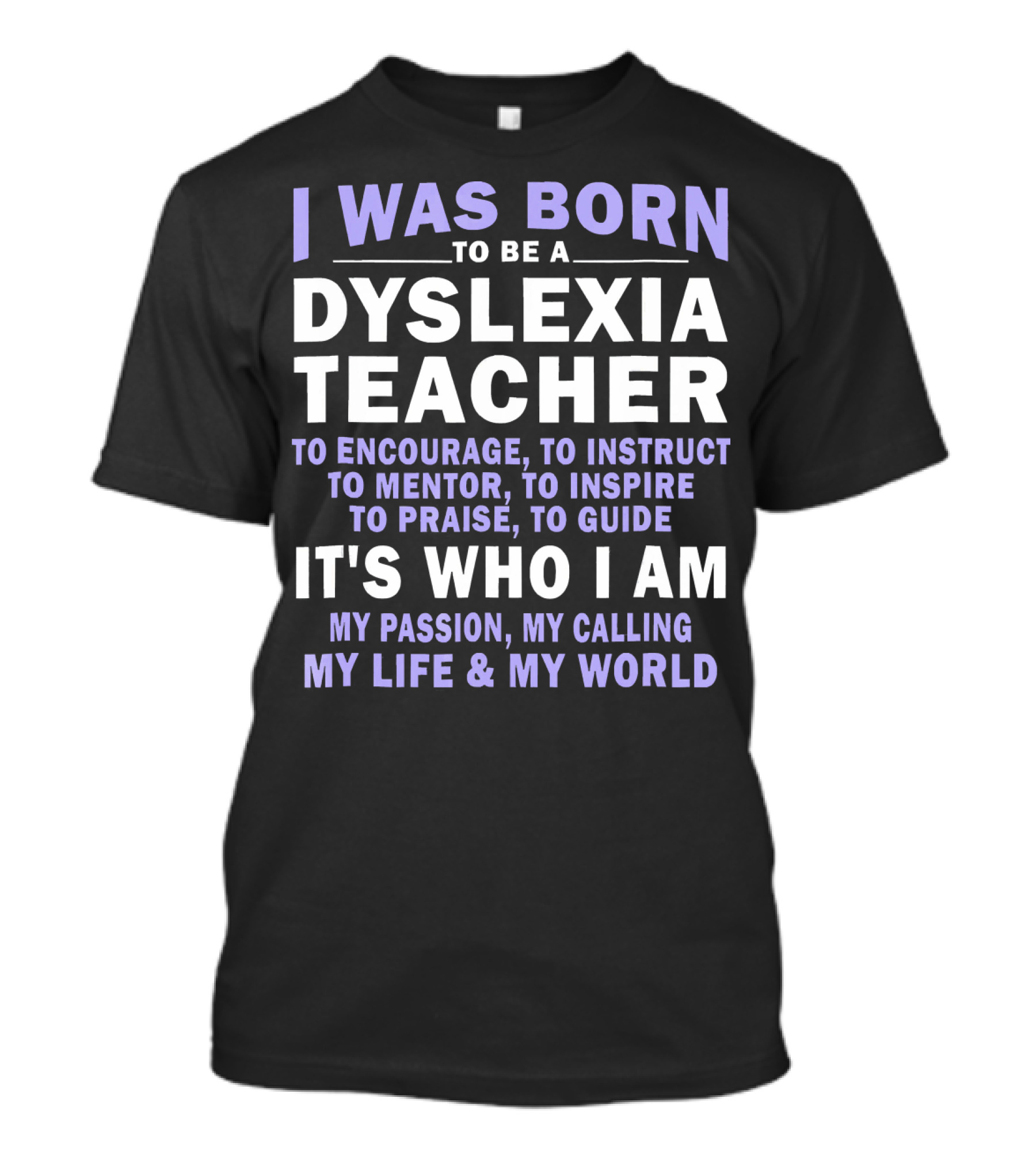 I Was Born To Be A Dyslexia Teacher To Encourage Instruct Mentor Inspire Guide Passion Calling Life World T-Shirt