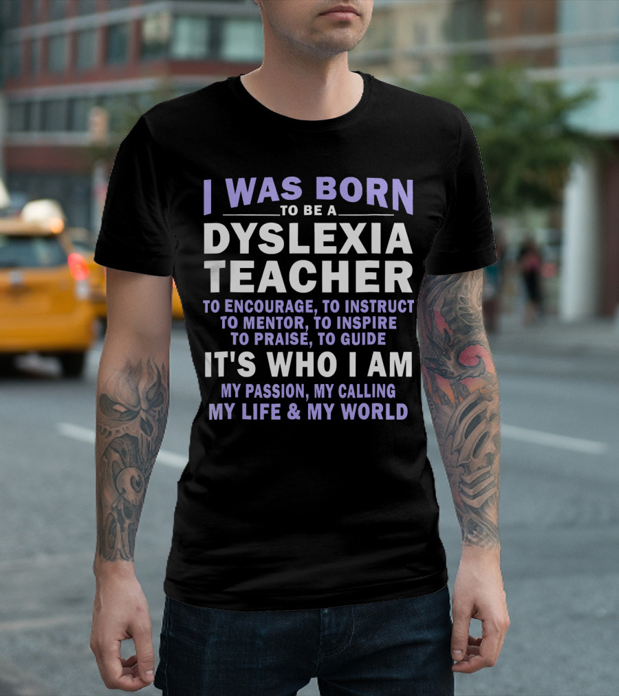 I Was Born To Be A Dyslexia Teacher To Encourage Instruct Mentor Inspire Guide Passion Calling Life World T-Shirt