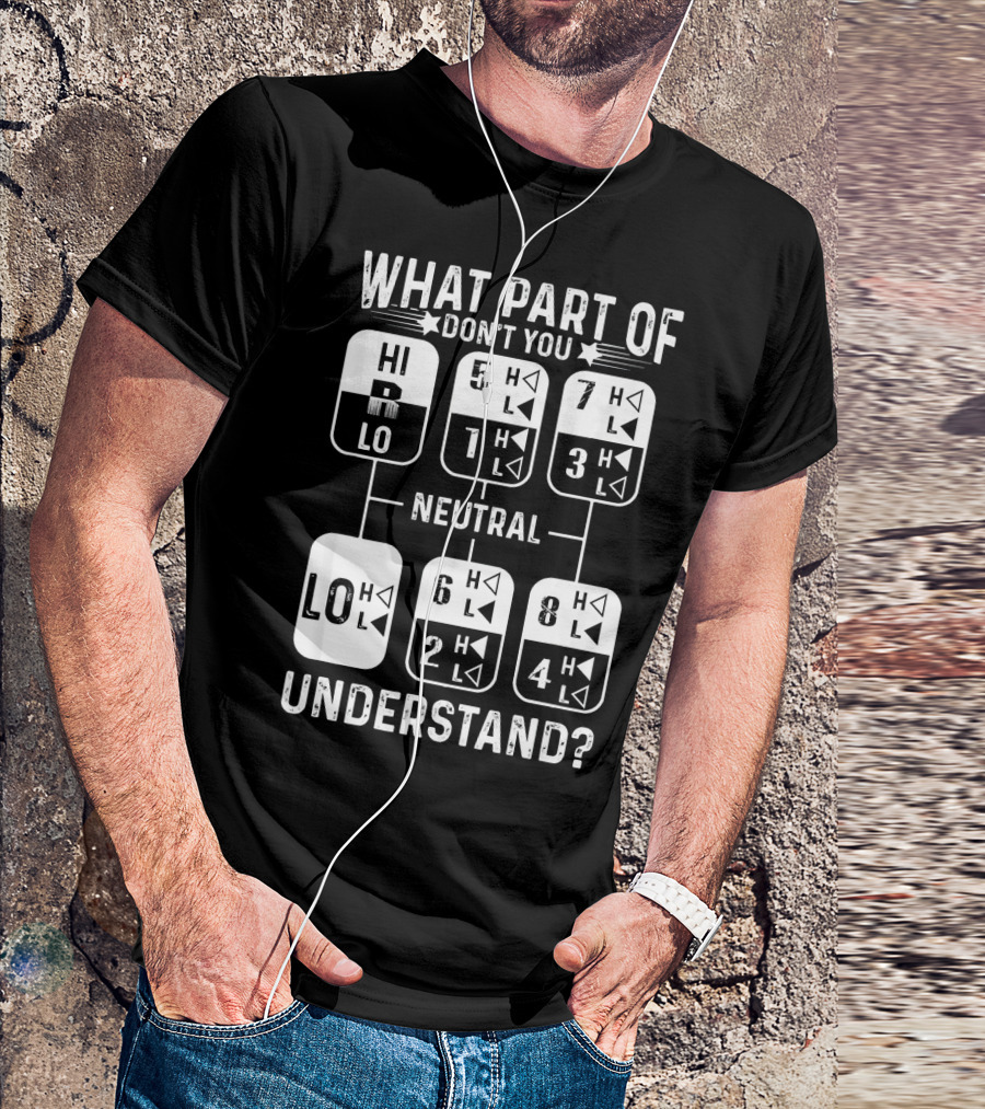 What Part Of Gearshift Neutral Don't You Understand Truck Driver T-Shirt