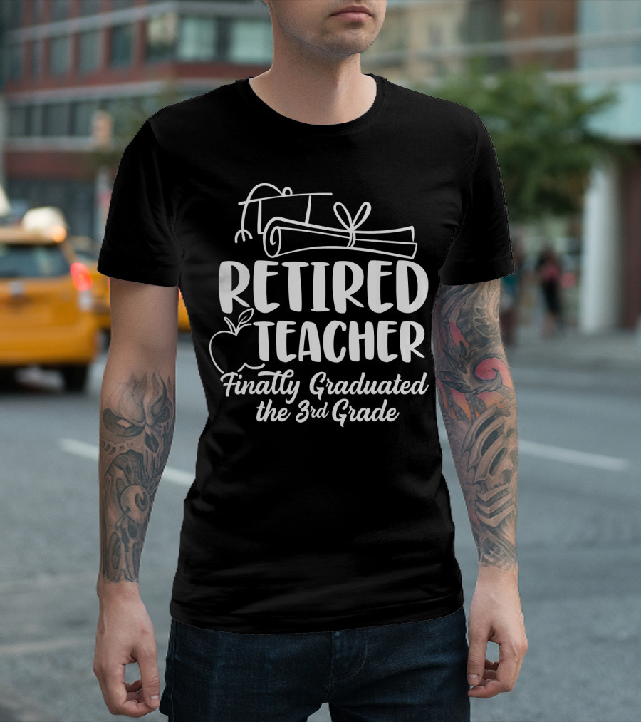 Retired Teacher Finally Graduated the 3rd Grade T-Shirt