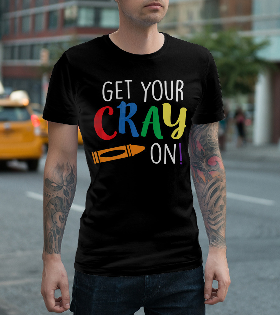 Get Your Cray On Colorful Crayon Teacher T-Shirt