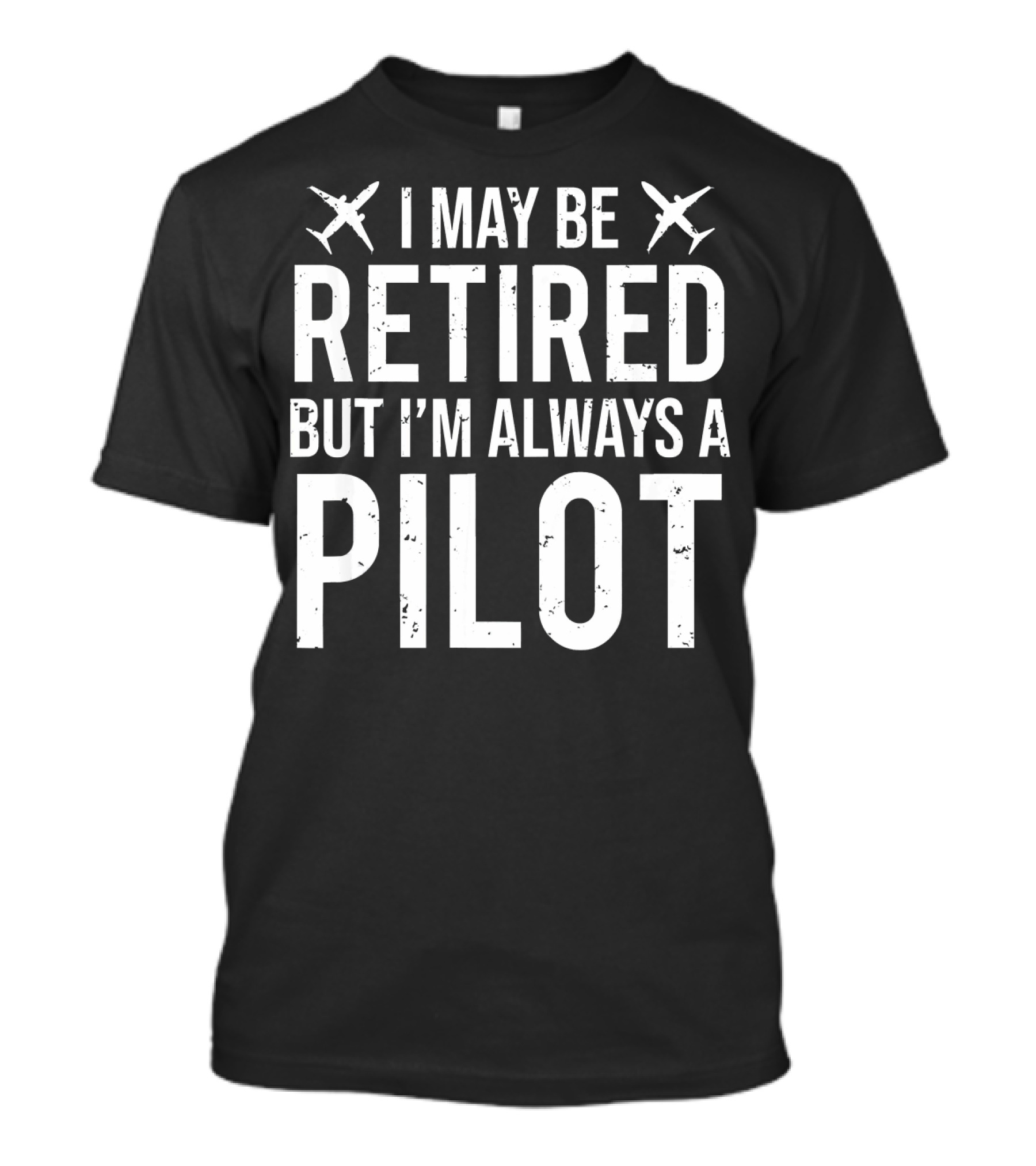 I May Be Retired But I'm Always A Pilot T-Shirt