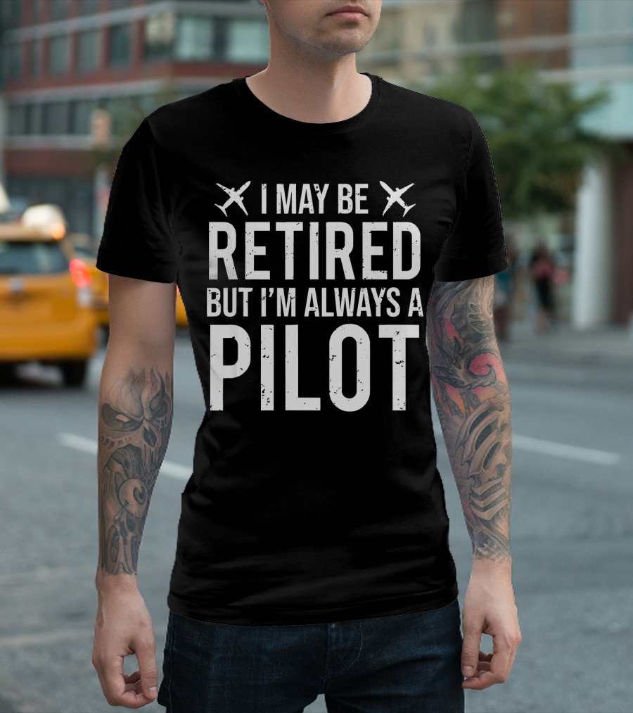I May Be Retired But I'm Always A Pilot T-Shirt