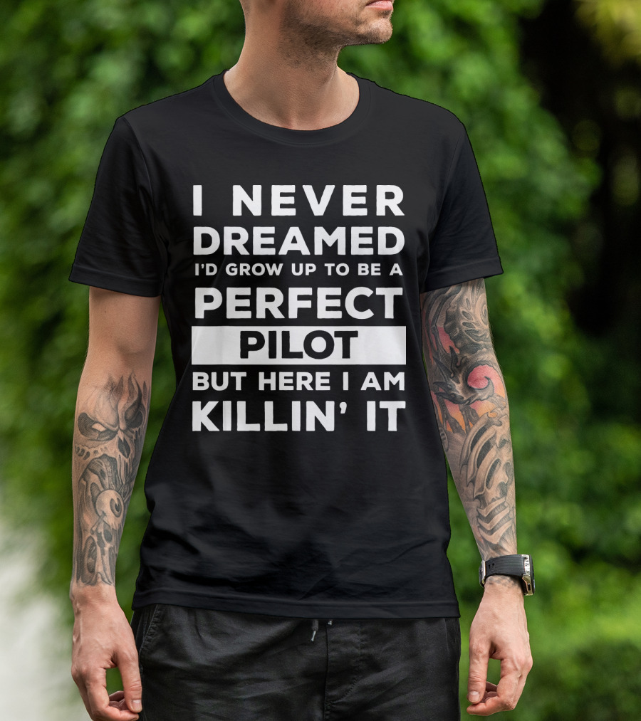 I Never Dreamed I'd Grow Up To Be A Perfect Pilot But Here I Am Killin' It T-Shirt