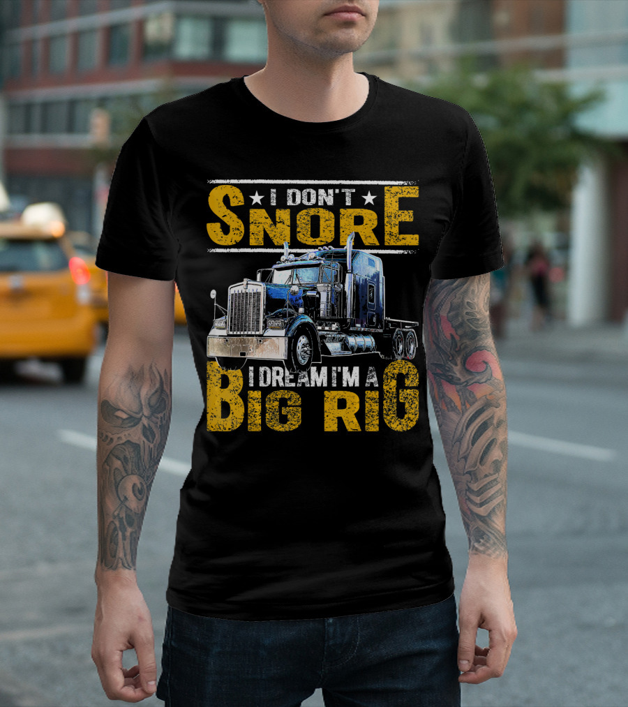 I Don't Snore I Dream I'm A Big Rig Truck Driver T-Shirt