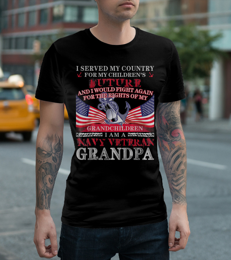 I Served My Country for My Children's Future and Would Fight Again for the Rights of My Grandchildren I Am a Navy Veteran Grandpa T-Shirt