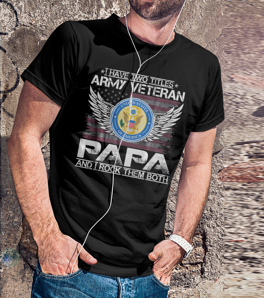 I Have Two Titles Army Veteran Papa And I Rock Them Both United States Of America Wings Seal T-Shirt