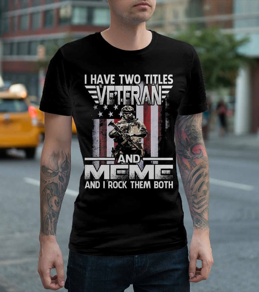 I Have Two Titles Veteran And Meme And I Rock Them Both American Flag Soldier T-Shirt