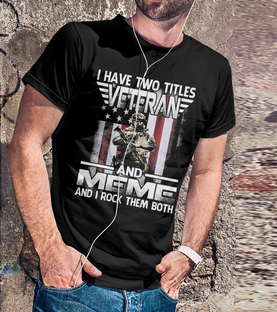 I Have Two Titles Veteran And Meme And I Rock Them Both American Flag Soldier T-Shirt