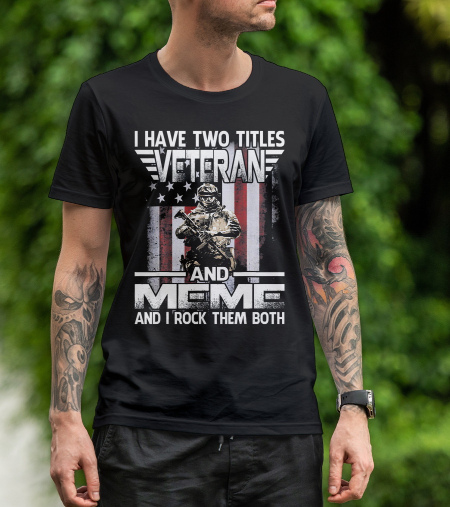 I Have Two Titles Veteran And Meme And I Rock Them Both American Flag Soldier T-Shirt