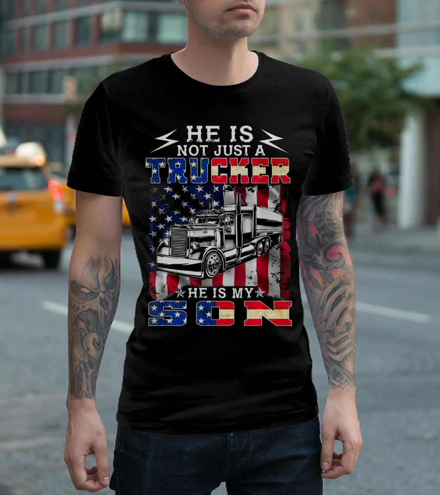 He Is Not Just A Trucker He Is My Son American Flag Stars And Stripes Truck T-Shirt