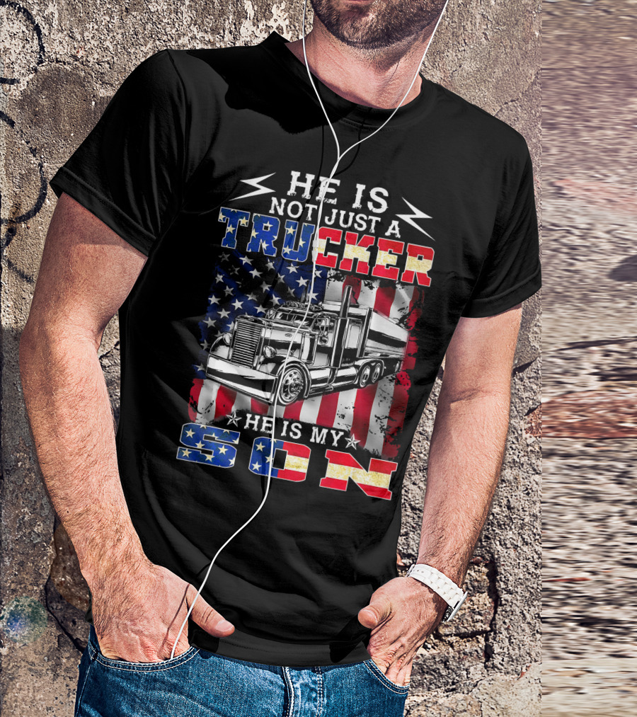 He Is Not Just A Trucker He Is My Son American Flag Stars And Stripes Truck T-Shirt