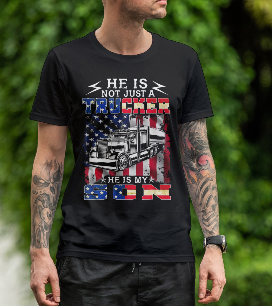 He Is Not Just A Trucker He Is My Son American Flag Stars And Stripes Truck T-Shirt