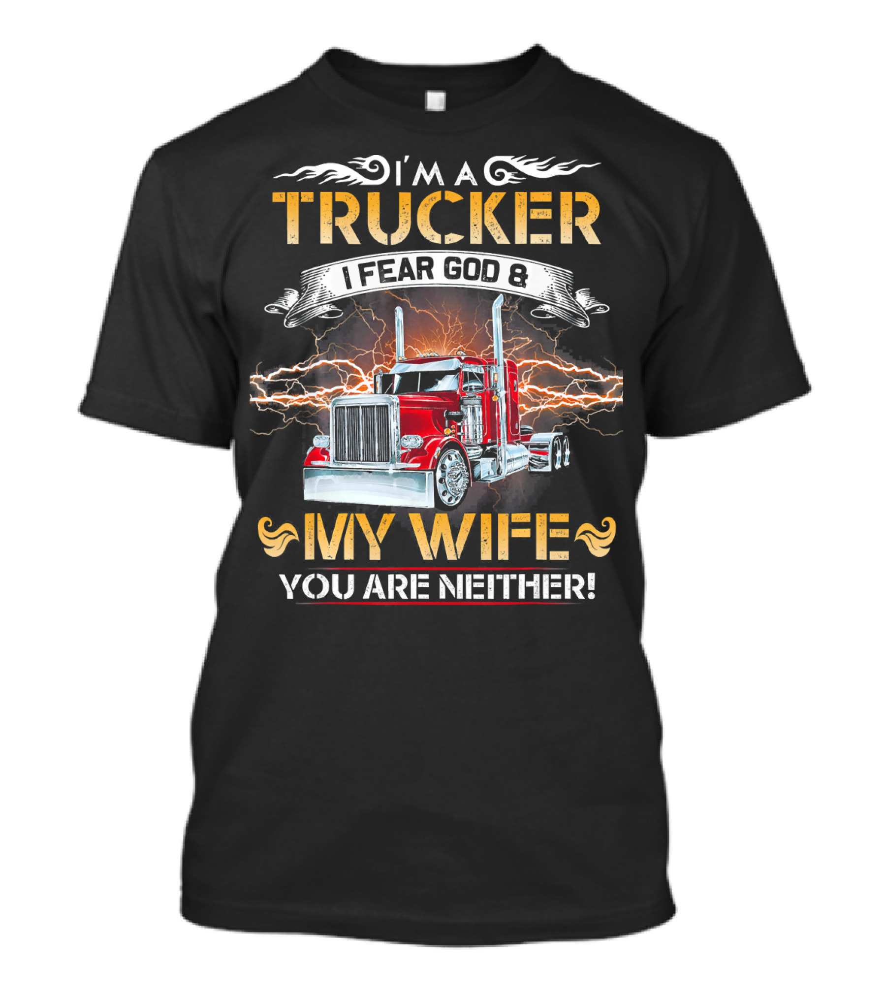 I'M A TRUCKER I FEAR GOD And MY WIFE YOU ARE NEITHER T-Shirt