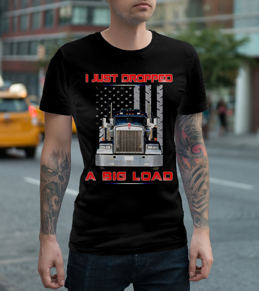 I Just Dropped A Big Load Funny American Flag Semi Truck T-Shirt