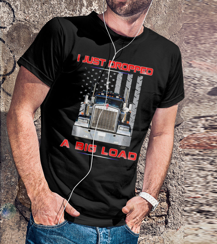 I Just Dropped A Big Load Funny American Flag Semi Truck T-Shirt