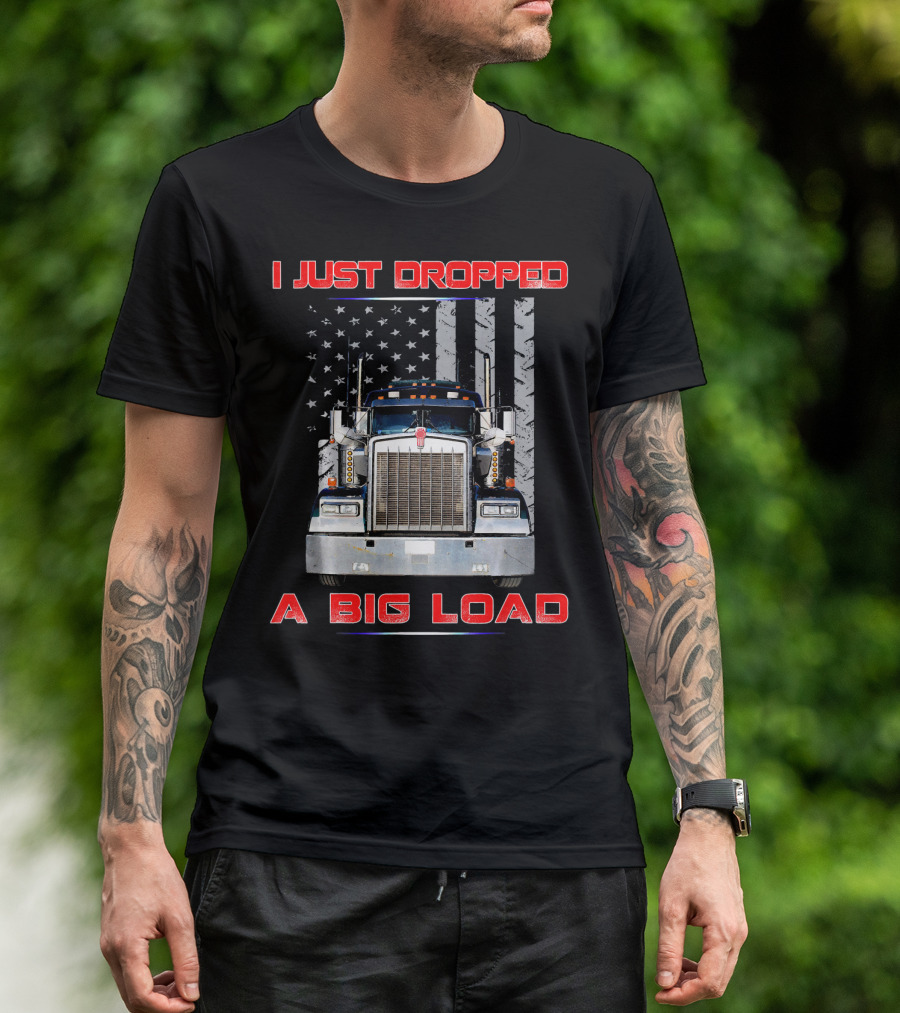 I Just Dropped A Big Load Funny American Flag Semi Truck T-Shirt